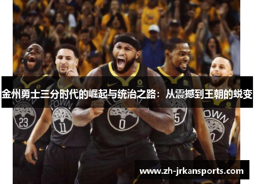 金州勇士三分时代的崛起与统治之路：从震撼到王朝的蜕变