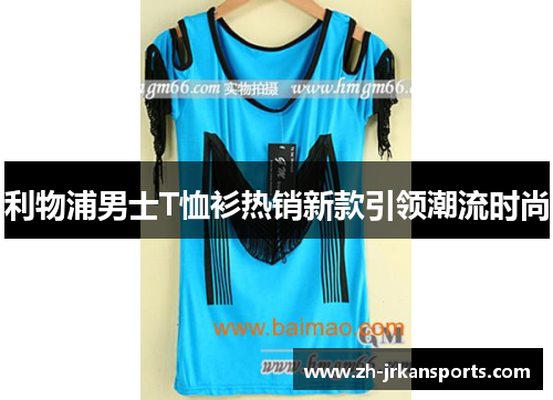 利物浦男士T恤衫热销新款引领潮流时尚