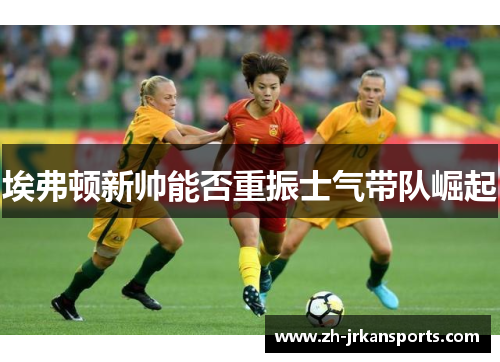 埃弗顿新帅能否重振士气带队崛起