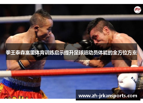 拳王泰森富里体育训练启示提升足球运动员体能的全方位方案